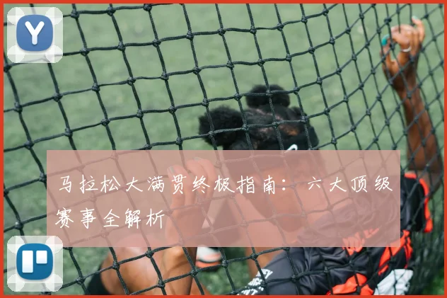 马拉松大满贯终极指南：六大顶级赛事全解析
